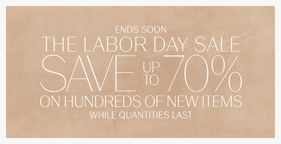 Ends Soon THE LABOuR DAY SALE save       70% up to On Hundreds of New Items while quantities last